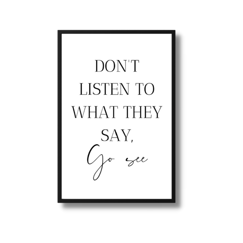 Don't listen to what they say, go see quote poster