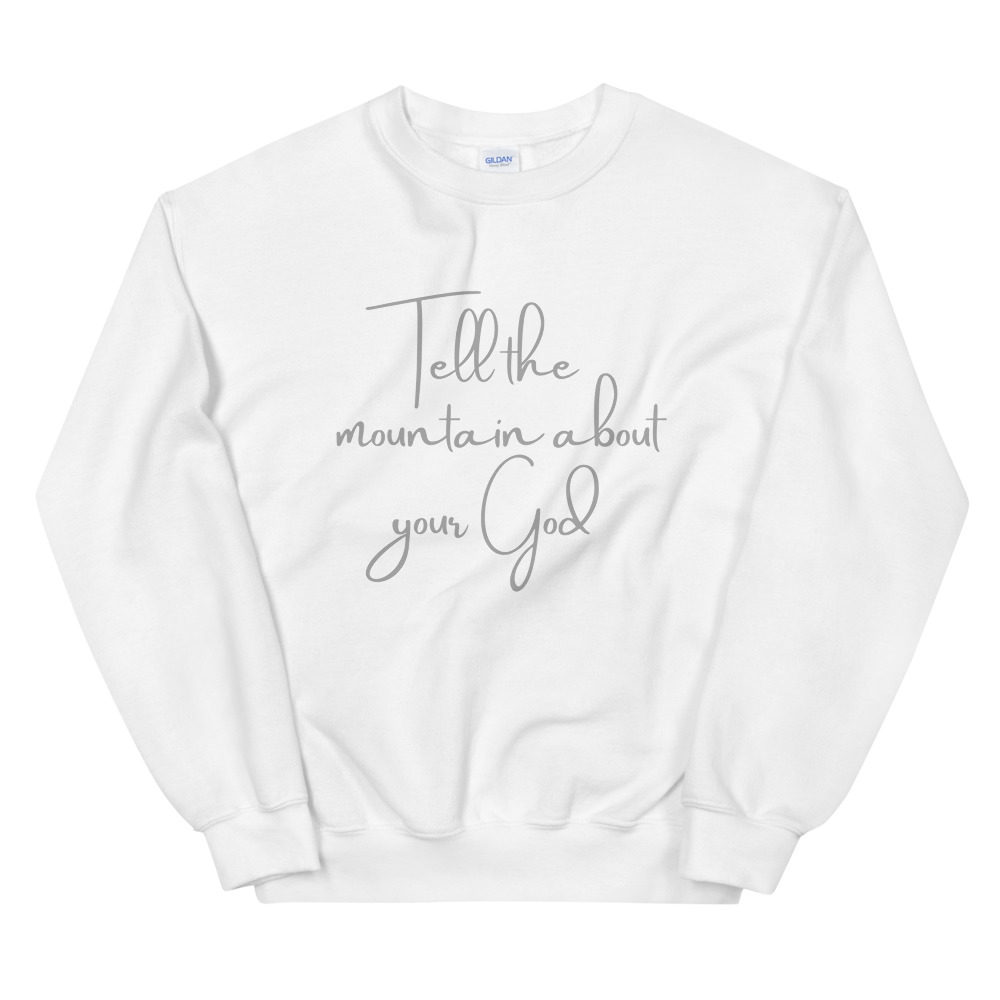 Tell the mountain about your God Sweatshirt