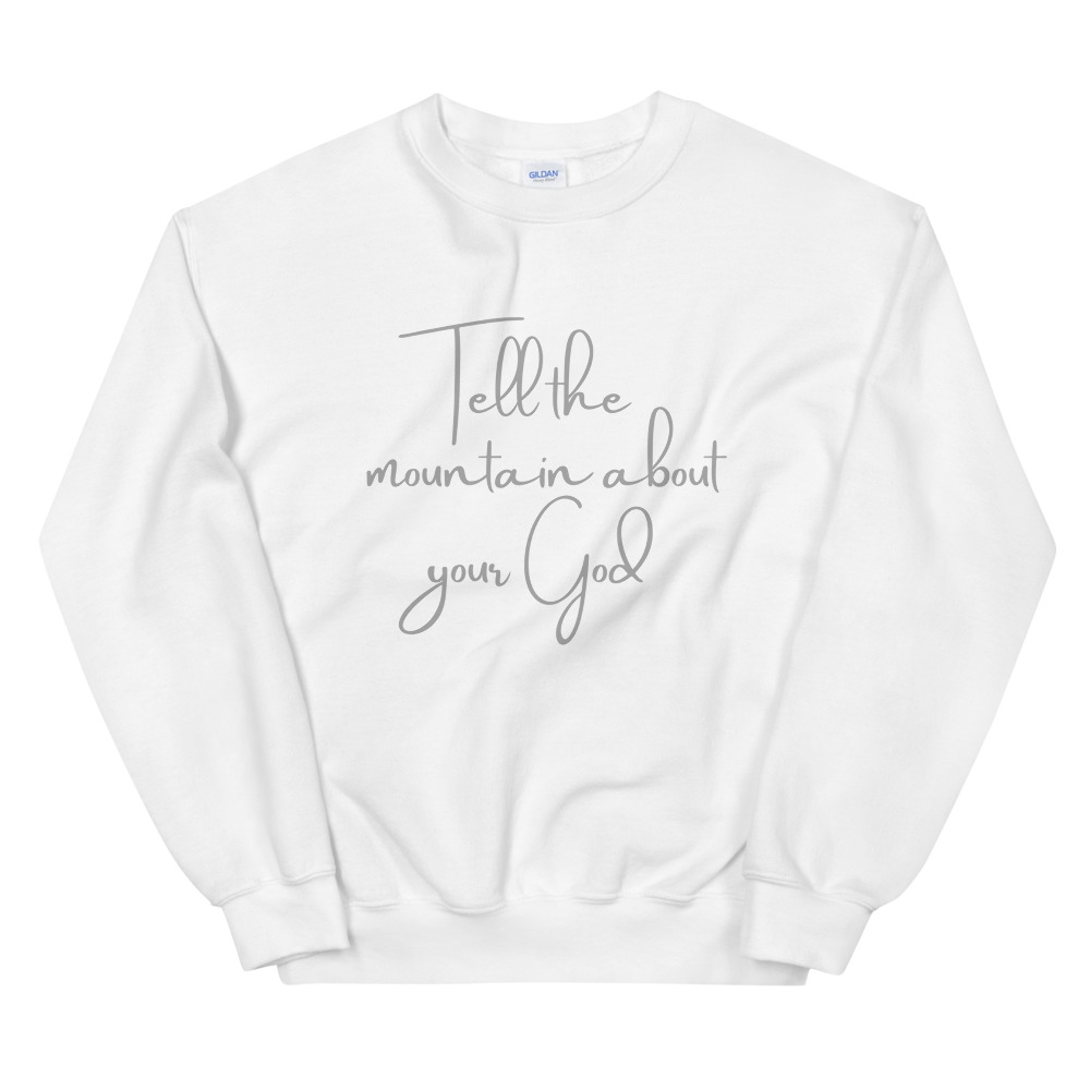 Tell the mountain about your God Sweatshirt